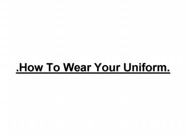'How To Wear Your Uniform'