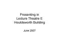 Presenting in Lecture Theatre E Houldsworth Building PowerPoint PPT Presentation