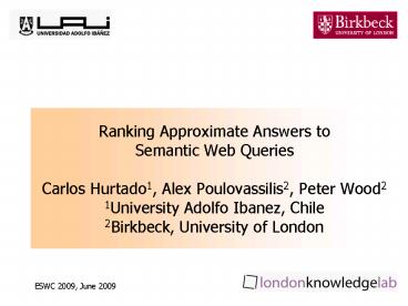 Ranking Approximate Answers to Semantic Web Queries Carlos Hurtado1, Alex Poulovassilis2, Peter Wood