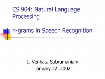 CS 904: Natural Language Processing ngrams in Speech Recognition