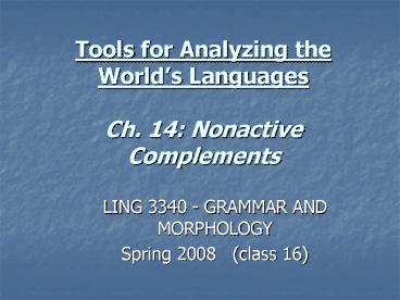Tools for Analyzing the Worlds Languages Ch' 14: Nonactive Complements