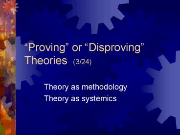 Proving or Disproving Theories 324