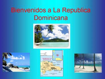 Bienvenidos a La Republica Dominicana