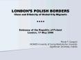 LONDONS POLISH BORDERS Class and Ethnicity of Global City Migrants Embassy of the Republic of Poland PowerPoint PPT Presentation