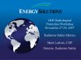 DOE Radiological Protection Workshop November 2729, 2007 Radiation Safety Metrics Mark Ledoux, CHP D PowerPoint PPT Presentation
