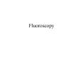 Fluoroscopy PowerPoint PPT Presentation