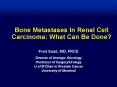 Bone Metastases In Renal Cell Carcinoma: What Can Be Done PowerPoint PPT Presentation