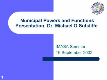 Municipal Powers and Functions Presentation: Dr' Michael O Sutcliffe
