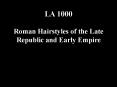 LA 1000 Roman Hairstyles of the Late Republic and Early Empire PowerPoint PPT Presentation