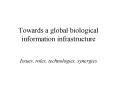 Towards a global biological information infrastructure PowerPoint PPT Presentation