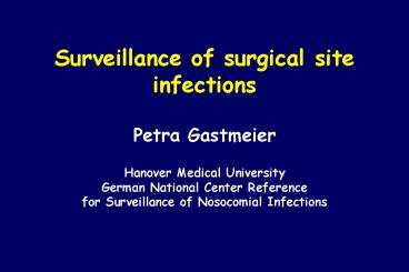 Surveillance of surgical site infections Petra Gastmeier Hanover Medical University German National