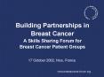 Building Partnerships in Breast Cancer A Skills Sharing Forum for Breast Cancer Patient Groups PowerPoint PPT Presentation