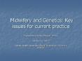 Midwifery and Genetics: Key issues for current practice PowerPoint PPT Presentation