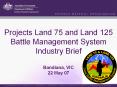 Projects Land 75 and Land 125 Battle Management System Industry Brief Bandiana, VIC 22 May 07 PowerPoint PPT Presentation