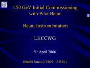 450 GeV Initial Commissioning with Pilot Beam Beam Instrumentation