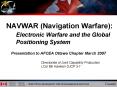 NAVWAR Navigation Warfare: Electronic Warfare and the Global Positioning System PowerPoint PPT Presentation