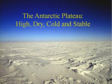 The Antarctic Plateau: High, Dry, Cold and Stable