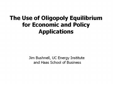 The Use of Oligopoly Equilibrium for Economic and Policy Applications