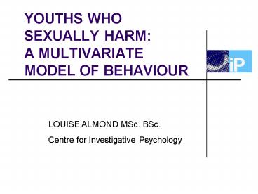 YOUTHS WHO SEXUALLY HARM: A MULTIVARIATE MODEL OF BEHAVIOUR