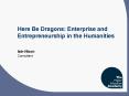 Here Be Dragons: Enterprise and Entrepreneurship in the Humanities PowerPoint PPT Presentation