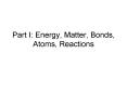 Part I: Energy, Matter, Bonds, Atoms, Reactions PowerPoint PPT Presentation