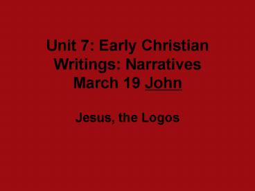 Unit 7: Early Christian Writings: Narratives March 19 John