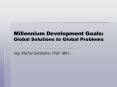 Millennium Development Goals: Global Solutions to Global Problems PowerPoint PPT Presentation