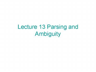 Lecture 13 Parsing and Ambiguity