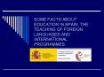 SOME FACTS ABOUT EDUCATION IN SPAIN, THE TEACHING OF FOREIGN LANGUAGES AND INTERNATIONAL PROGRAMMES PowerPoint PPT Presentation