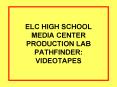 ELC HIGH SCHOOL MEDIA CENTER PRODUCTION LAB PATHFINDER: VIDEOTAPES PowerPoint PPT Presentation