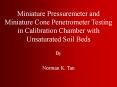 Miniature Pressuremeter and Miniature Cone Penetrometer Testing in Calibration Chamber with Unsaturated Soil Beds PowerPoint PPT Presentation