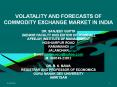 VOLATALITY AND FORECASTS OF COMMODITY EXCHANGE MARKET IN INDIA PowerPoint PPT Presentation