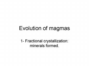 Evolution of magmas