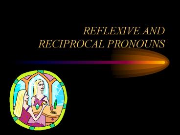REFLEXIVE AND RECIPROCAL PRONOUNS