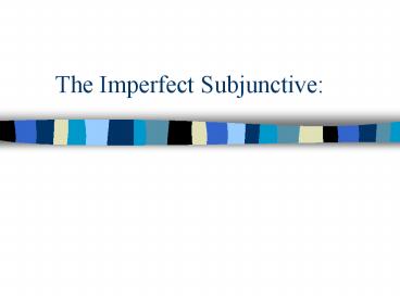 The Imperfect Subjunctive: