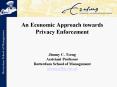 An Economic Approach towards Privacy Enforcement Jimmy C. Tseng Assistant Professor Rotterdam School PowerPoint PPT Presentation
