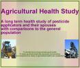 Agricultural Health Study A long term health study of pesticide applicators and their spouses with c PowerPoint PPT Presentation