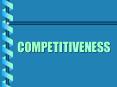 COMPETITIVENESS PowerPoint PPT Presentation