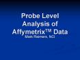 Probe Level Analysis of AffymetrixTM Data PowerPoint PPT Presentation