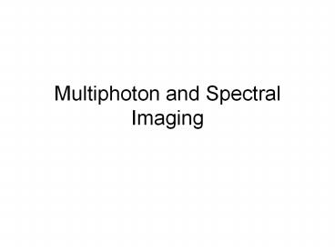 Multiphoton and Spectral Imaging
