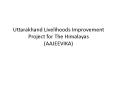 Uttarakhand Livelihoods Improvement Project for The Himalayas AAJEEVIKA PowerPoint PPT Presentation