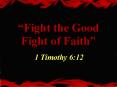 Fight the Good Fight of Faith PowerPoint PPT Presentation