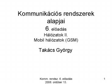 Kommunikcis rendszerek alapjai 6. eloads Hlzatok II. Mobil hlzatok GSM