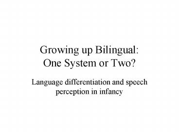 Growing up Bilingual: One System or Two