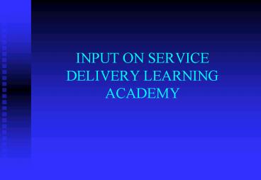 INPUT ON SERVICE DELIVERY LEARNING ACADEMY