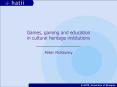 Games, gaming and education in cultural heritage institutions PowerPoint PPT Presentation
