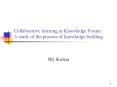 Collaborative learning in Knowledge Forum: A study of the process of knowledge building PowerPoint PPT Presentation