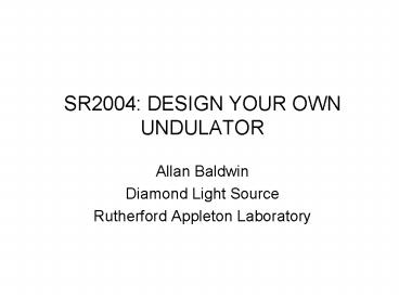 SR2004: DESIGN YOUR OWN UNDULATOR