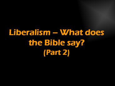 Liberalism What does the Bible say Part 2
