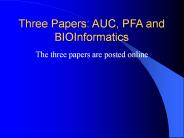 Three Papers: AUC, PFA and BIOInformatics